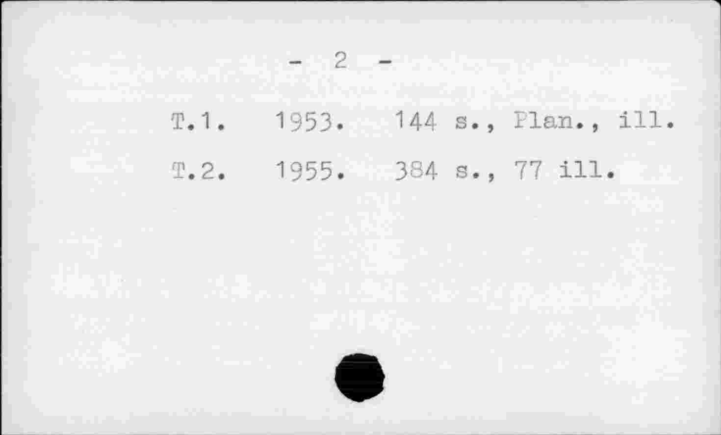 ﻿- 2 -
Т.1.	1953.	144 s., Plan., ill
Т.2.	1955.	384 s., 77 ill.